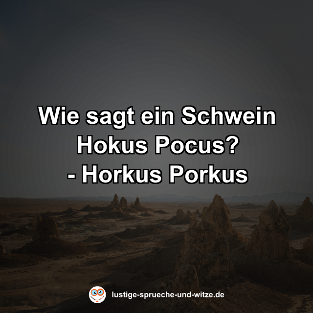 Wie sagt ein Schwein Hokus Pocus? - Horkus Porkus