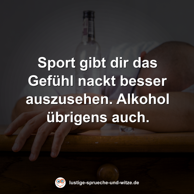 Sport gibt dir das Gefühl nackt besser auszusehen. Alkohol übrigens auch.