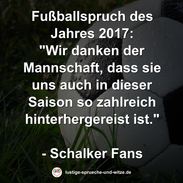 Fußballspruch des Jahres 2017: "Wir danken der Mannschaft, dass sie uns auch in dieser Saison so zahlreich hinterhergereist ist."  - Schalker Fans