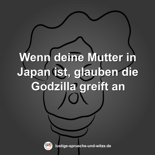 Wenn deine Mutter in Japan ist, glauben die Godzilla greift an